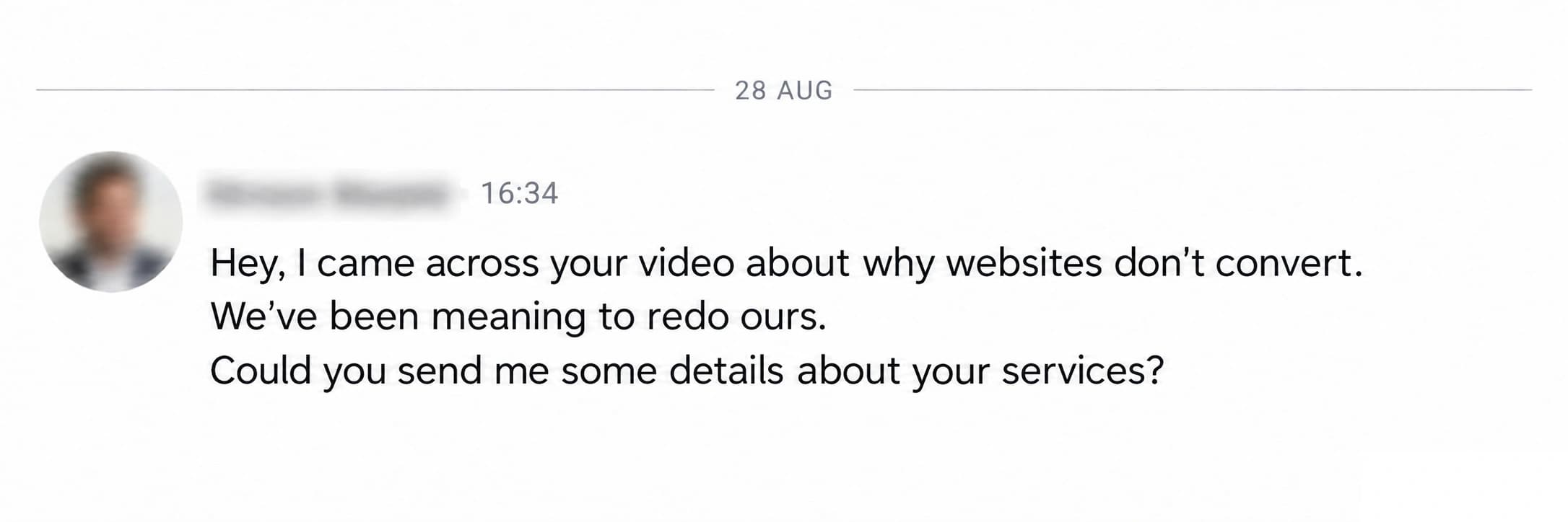 LinkedIn enquiry: Hey, I came across your video about why websites don’t convert. We’ve been meaning to redo ours. Could you send me some details about your services?